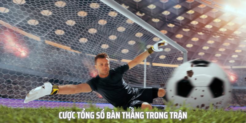 Chiến thuật cược kèo tổng bàn thắng hiệu quả